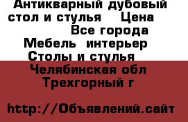 Антикварный дубовый стол и стулья  › Цена ­ 150 000 - Все города Мебель, интерьер » Столы и стулья   . Челябинская обл.,Трехгорный г.